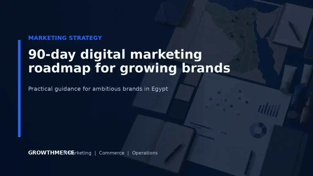 90-day digital marketing roadmap for growing brands — Growthmerce digital marketing agency in Egypt