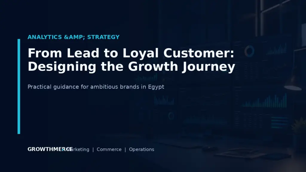 From Lead to Loyal Customer: Designing the Growth Journey — Growthmerce digital marketing agency in Egypt