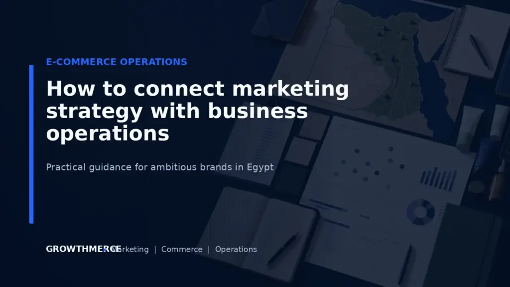 How to connect marketing strategy with business operations — Growthmerce digital marketing agency in Egypt