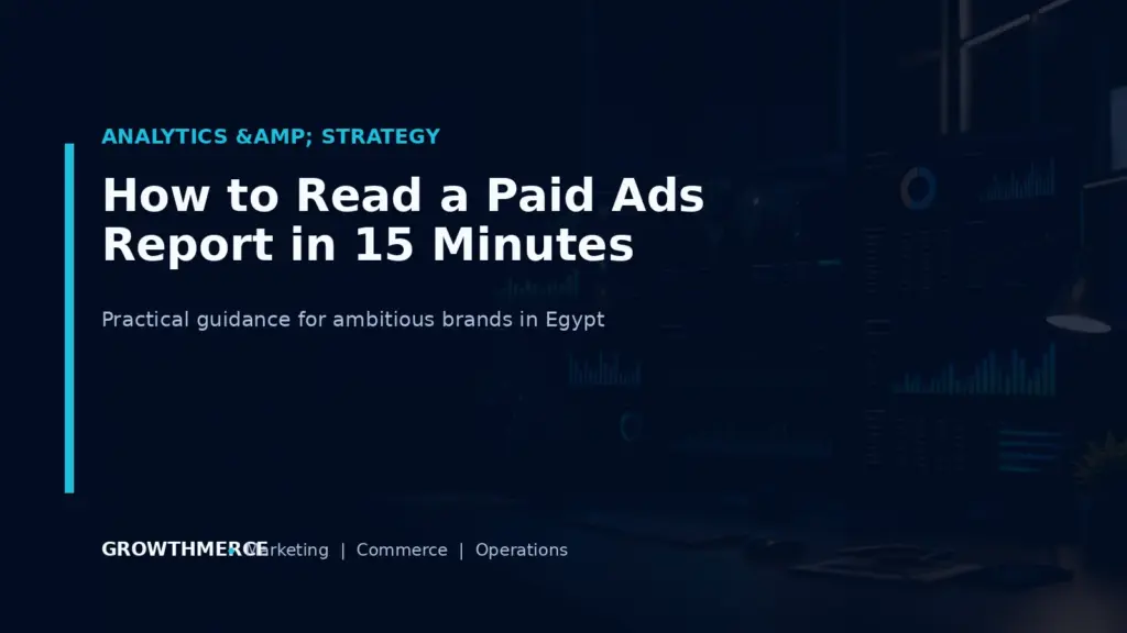 How to Read a Paid Ads Report in 15 Minutes — Growthmerce digital marketing agency in Egypt