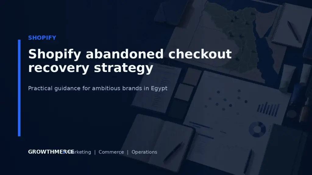 Shopify abandoned checkout recovery strategy — Growthmerce digital marketing agency in Egypt